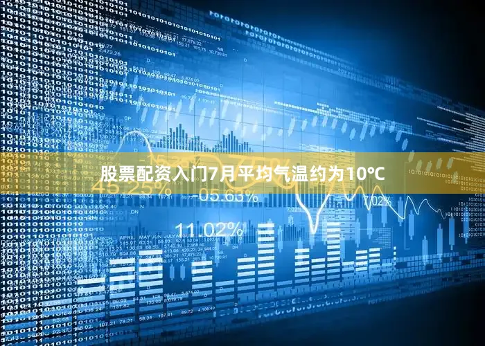股票配资入门7月平均气温约为10℃