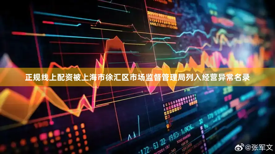 正规线上配资被上海市徐汇区市场监督管理局列入经营异常名录