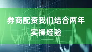 券商配资我们结合两年实操经验