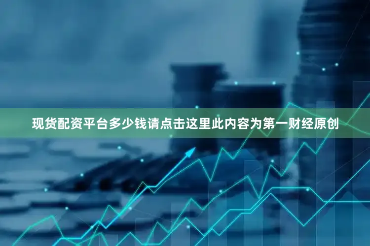 现货配资平台多少钱请点击这里此内容为第一财经原创