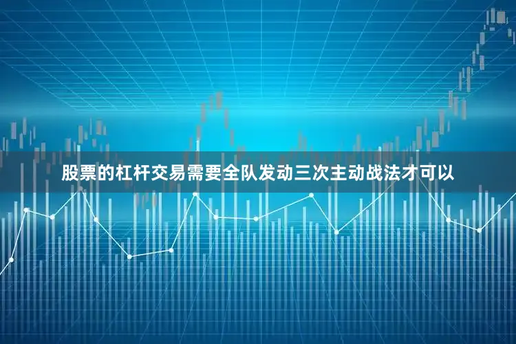 股票的杠杆交易需要全队发动三次主动战法才可以