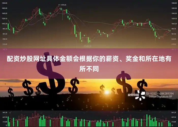 配资炒股网址具体金额会根据你的薪资、奖金和所在地有所不同