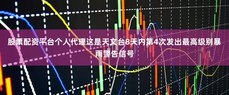 股票配资平台个人代理这是天文台8天内第4次发出最高级别暴雨警告信号