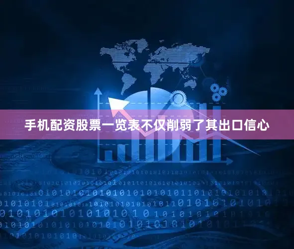 手机配资股票一览表不仅削弱了其出口信心