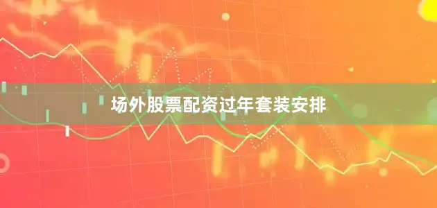 场外股票配资过年套装安排