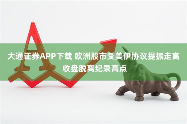 大通证券APP下载 欧洲股市受美伊协议提振走高 收盘脱离纪录高点